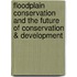Floodplain Conservation and the Future of Conservation & Development
