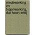 Medewerking en tegenwerking, dat hoort erbij