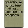 Greenhouse horticulture in China : situation and prospects door Onbekend