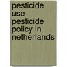 Pesticide use pesticide policy in netherlands by Unknown