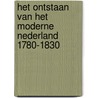 Het ontstaan van het moderne Nederland 1780-1830 door A. van Voorst