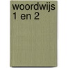 Woordwijs 1 en 2 by Unknown