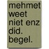 Mehmet weet niet enz did. begel.