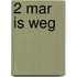 2 Mar is weg