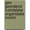 Geo geordend ruimtelyke organisatie inricht door Burney Bos