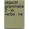objectif grammaire 2 - le verbe - ne by Unknown