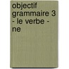 objectif grammaire 3 - le verbe - ne by Unknown