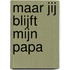 Maar jij blijft mijn papa