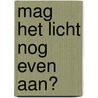 Mag het licht nog even aan? door Ann De Bode