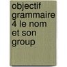 Objectif grammaire 4 le nom et son group door Gilson