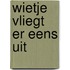 Wietje vliegt er eens uit