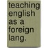 Teaching english as a foreign lang.