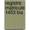 Registre matricule 1453 bis door Onbekend