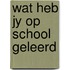 Wat heb jy op school geleerd