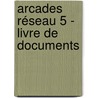 Arcades Réseau 5 - livre de documents door Onbekend