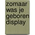 Zomaar was je geboren display