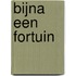 Bijna een Fortuin