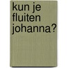 Kun je fluiten Johanna? by U. Stark