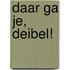 Daar ga je, Deibel!