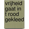 Vrijheid gaat in t rood gekleed by Tjerk de Vries
