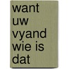 Want uw vyand wie is dat by Vanheste