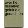 Over het huiselyk geluk e.a. gedachten by Krol