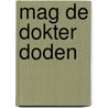 Mag de dokter doden by Dessaur