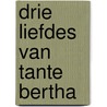 Drie liefdes van tante bertha door Belcampo