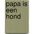 Papa is een hond