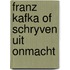 Franz kafka of schryven uit onmacht