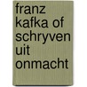 Franz kafka of schryven uit onmacht door Verhaar