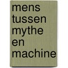 Mens tussen mythe en machine door Kwee Swan Liat