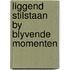 Liggend stilstaan by blyvende momenten