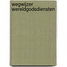 Wegwijzer wereldgodsdiensten by Unknown
