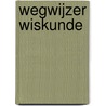 Wegwijzer Wiskunde by K. Verstraete