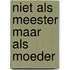 Niet als meester maar als moeder