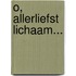 O, allerliefst lichaam...