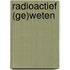 Radioactief (ge)weten
