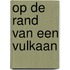 Op de rand van een vulkaan