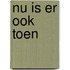 Nu is er ook toen