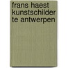 Frans haest kunstschilder te antwerpen door Haest