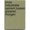 Onze industriele samenl.tussen gisteren morgen door Onbekend