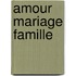 Amour mariage famille