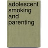 Adolescent Smoking and Parenting by E.A.W. den Exter Blokland