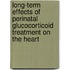 Long-term effects of perinatal glucocorticoid treatment on the heart