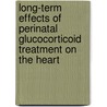 Long-term effects of perinatal glucocorticoid treatment on the heart by W.B. de Vries
