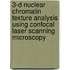 3-D Nuclear chromatin texture analysis using confocal laser scanning microscopy