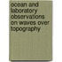 Ocean and laboratory observations on waves over topography
