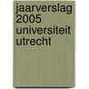 Jaarverslag 2005 Universiteit Utrecht by Unknown