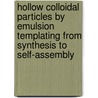 Hollow colloidal particles by emulsion templating from synthesis to self-assembly door C.I. Zoldesi